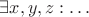 $\exists x,y,z: \ldots$