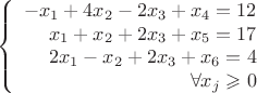 $$\left\{ \begin{array}{rcl} -x_1+4x_2-2x_3+x_4= 12 \\ x_1+x_2+2x_3+x_5= 17 \\ 2x_1-x_2+2x_3+x_6= 4 \\ \forall x_j \geqslant 0\\ \end{array} \right.$$
