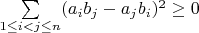 $\sum\limits_{1\le{i}<j\le{n}}^{}(a_ib_j-a_jb_i)^2\ge0$