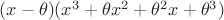 $(x-\theta)(x^3+\theta x^2+\theta^2 x+\theta^3)$