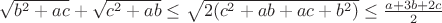 $\sqrt{b^2+ac}+\sqrt{c^2+ab} \le \sqrt{2(c^2+ab+ac+b^2)} \le \frac{a+3b+2c}{2}$