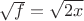 $\sqrt{f}=\sqrt{2x}$