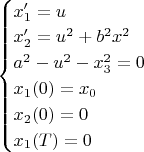 $\begin{cases}
x_1' = u \\
x_2' = u^2 + b^2x^2 \\

a^2 - u^2 - x_3^2 = 0 \\

x_1(0) = x_0   \\

x_2(0) = 0 \\

x_1(T) = 0

\end{cases}
$