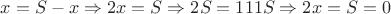 $x=S-x\Rightarrow2x=S\Rightarrow2S=111S\Rightarrow2x=S=0$