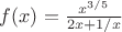 $f(x)=\frac {x^{3/5}} {2x+1/x}$