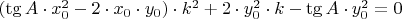 $(\tg A\cdot x_0^2 - 2\cdot x_0 \cdot y_0)\cdot k^2 + 2\cdot y_0^2 \cdot k - \tg A \cdot y_0^2 = 0 $