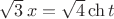 $\sqrt 3\,x={\sqrt4}\,{\ch t}$