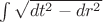 $\int \sqrt{dt^2 - dr^2}$