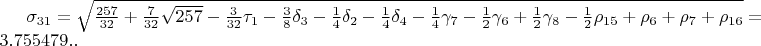 $\sigma_{31}=\sqrt{\frac{257}{32}+\frac{7}{32}\sqrt{257}-\frac{3}{32}\tau_{1}-\frac{3}{8}\delta_{3}-\frac{1}{4}\delta_{2}-\frac{1}{4}\delta_{4}-\frac{1}{4}\gamma_{7}-\frac{1}{2}\gamma_{6}+\frac{1}{2}\gamma_{8}-\frac{1}{2}\rho_{15}+\rho_{6}+\rho_{7}+\rho_{16}}=3.755479..$