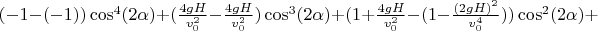 $(-1-(-1))\cos^4(2\alpha)+(\frac{4gH}{v_0^2}-\frac{4gH}{v_0^2})\cos^3(2\alpha)+(1+\frac{4gH}{v_0^2}-(1-\frac{(2gH)^2}{v_0^4}))\cos^2(2\alpha)+$