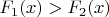$F_1(x)>F_2(x)$
