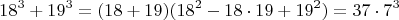 $$18^3+19^3=(18+19) (18^2-18\cdot19+19^2)=37\cdot7^3$$