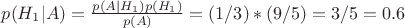 $p(H_1|A)=\frac{p(A|H_1)p(H_1)}{p(A)}=(1/3)*(9/5)=3/5=0.6$