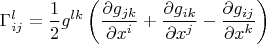 $$\Gamma _{ij}^{l} =\frac{1}{2} g^{lk} \left(\frac{\partial g_{jk} }{\partial x^{i} } +\frac{\partial g_{ik} }{\partial x^{j} } -\frac{\partial g_{ij} }{\partial x^{k} } \right)$$