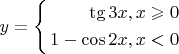 $ y = \left\{
\begin{aligned}
\tg 3x, x \geqslant 0\\
1 - \cos 2x, x<0\\
\end{aligned}
\right. $