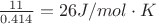 $\frac {11}{0.414}=26 J/ mol \cdot K$