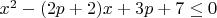 $x^2 - (2p + 2)x + 3p + 7 \le 0$
