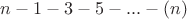 $n-1-3-5-...-(n)$