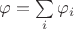 $\varphi  = \sum\limits_i^{} {} {\varphi _i}$