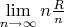 $\lim\limits_{n\to\infty}^{}n\frac{R}{n}}
