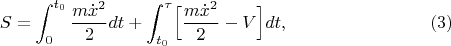 $$S=\int_0^{t_0} \frac{m\dot{x}^2}{2}dt+\int_{t_0}^\tau\Bigl[ \frac{m\dot{x}^2}{2}-V\Bigr]dt,\eqno(3)$$