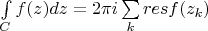 $\int\limits_C f(z)dz = 2 \pi i \sum\limits_{k}res f(z_k) $