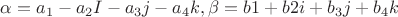 $\alpha=a_1-a_2I-a_3j-a_4k, \beta=b1+b2i+b_3j+b_4k$