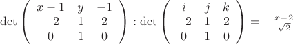 $\det\left(\begin {array}{ccc} x-1 & y & -1 \\ -2 & 1 & 2 \\ 0 & 1 & 0 \\ \end{array}\right) : \det\left(\begin {array}{ccc} i & j & k \\ -2 & 1 & 2 \\ 0 & 1 & 0 \\ \end{array}\right) = -\frac{x-2}{\sqrt2}$