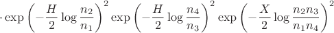 $$\cdot\exp{\left(-\frac{H}{2}\log{\frac{n_2}{n_1}}\right)^{2}}\exp{\left(-\frac{H}{2}\log{\frac{n_4}{n_3}}\right)^{2}}\exp{\left(-\frac{X}{2}\log{\frac{n_2n_3}{n_1n_4}}\right)^{2}}$$