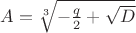 $A=\sqrt[3]{-\frac {q}{2}+\sqrt{D}}$