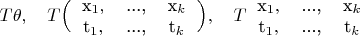 $T \theta, \quad T \Bigl(\begin{tabular}{ c c c }  x_1, & ..., & x_k \\ t_1, & ..., & t_k \\ \end{tabular}\Bigr), \quad T \begin{tabular}{ c c c }  x_1, & ..., & x_k \\ t_1, & ..., & t_k \\ \end{tabular}$