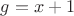 $g=x+1$
