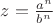 $z=\frac{a^n}{b^n}$