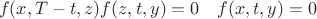 $$
f(x,T-t,z)f(z,t,y) = 0\quad f(x,t,y) = 0
$$