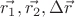 $\vec{r_1}, \vec{r_2}, \Delta\vec{r} $