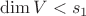 $\operatorname{dim} V < s_1$