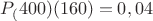 $P_(400)(160)=0,04$
