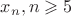 $x_n, n\geqslant 5$