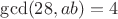 $\gcd(28, ab) = 4$