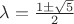 $\lambda =\frac {1\pm \sqrt 5}2$