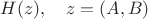 $H(z),\quad z=(A,B)$