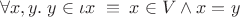 $$\forall x,y.\; y\in \iota x \; \equiv \; x\in V \wedge x=y$$