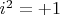 $i^2 = +1$