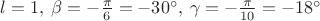 $l=1,\:\beta=-\frac{\pi}{6}=-30^\circ,\:\gamma=-\frac{\pi}{10}=-18^\circ$