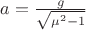 $a=\frac{g}{\sqrt{\mu^2-1}}$