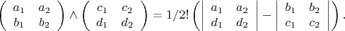 $$\left(%
\begin{array}{cc}
  a_1 & a_2 \\
  b_1 & b_2 \\
\end{array}%
\right)\wedge\left(%
\begin{array}{cc}
  c_1 & c_2 \\
  d_1 & d_2 \\
\end{array}%
\right)=1/2!\left(\left|\begin{array}{cc}
  a_1 & a_2 \\
  d_1 & d_2 \\
\end{array}\right|-\left|\begin{array}{cc}
  b_1 & b_2 \\
  c_1 & c_2 \\
\end{array}\right|\right).$$