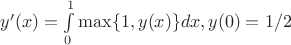 $y'(x)=\int\limits_{0}^{1} \max\{1,y(x)\}dx , y(0)=1/2$