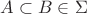 $A\subset B\in\Sigma$