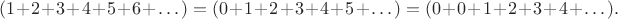 $$(1+2+3+4+5+6+\dots) = (0+1+2+3+4+5+\dots) = (0+0+1+2+3+4+\dots).$$