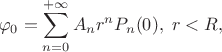 $$\varphi_0=\sum\limits_{n=0}^{+\infty}A_nr^nP_n(0),\;r<R,$$